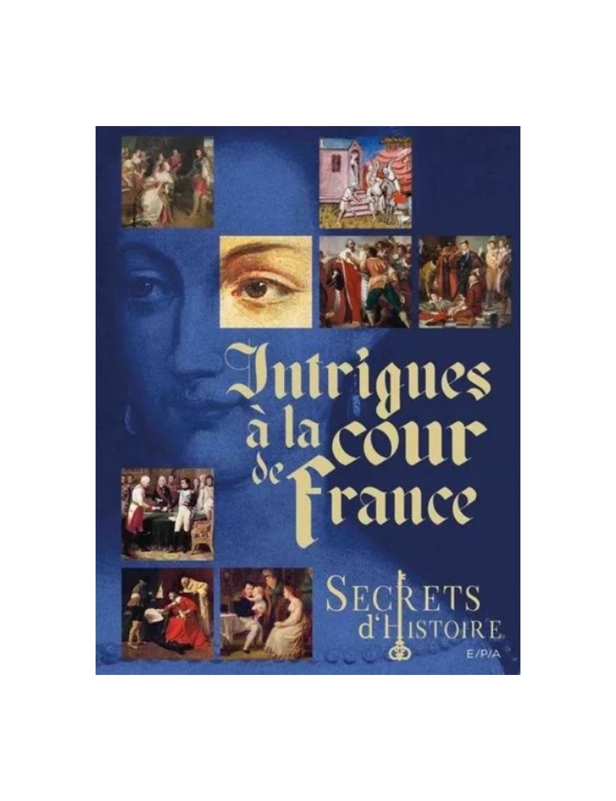 LIVRE SECRETS D'HISTOIRE - INTRIGUES A LA COUR DE FRANCE