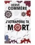 LIVRE J'ATTRAPERAI TA MORT - HERVE COMMERE