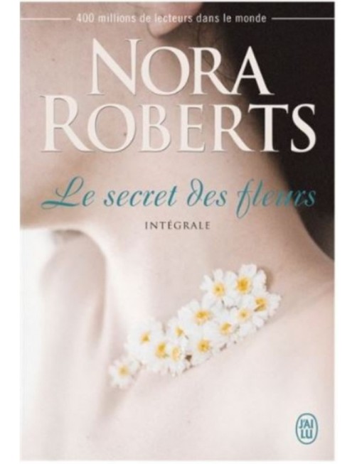 LIVRE LE SECRET DES FLEURS : L'INTEGRALE - NORA ROBERTS